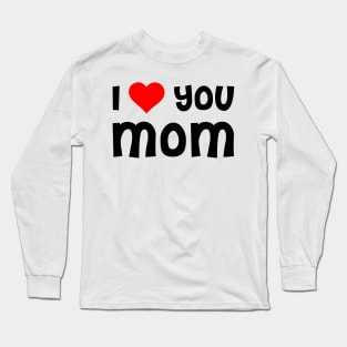 I Love You Mom Long Sleeve T-Shirt